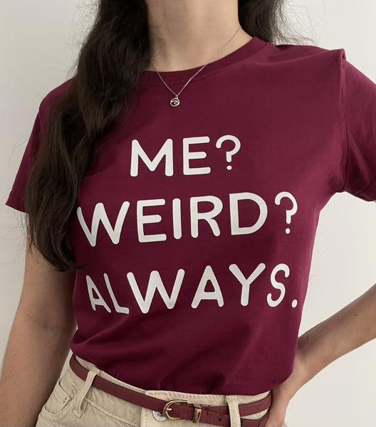 T-shirt "Me? Weird? Always."